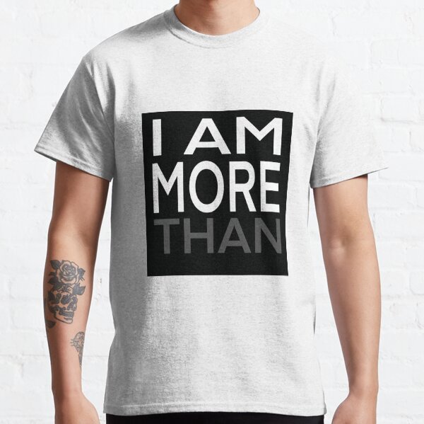 I Am More Than Classic T-Shirt