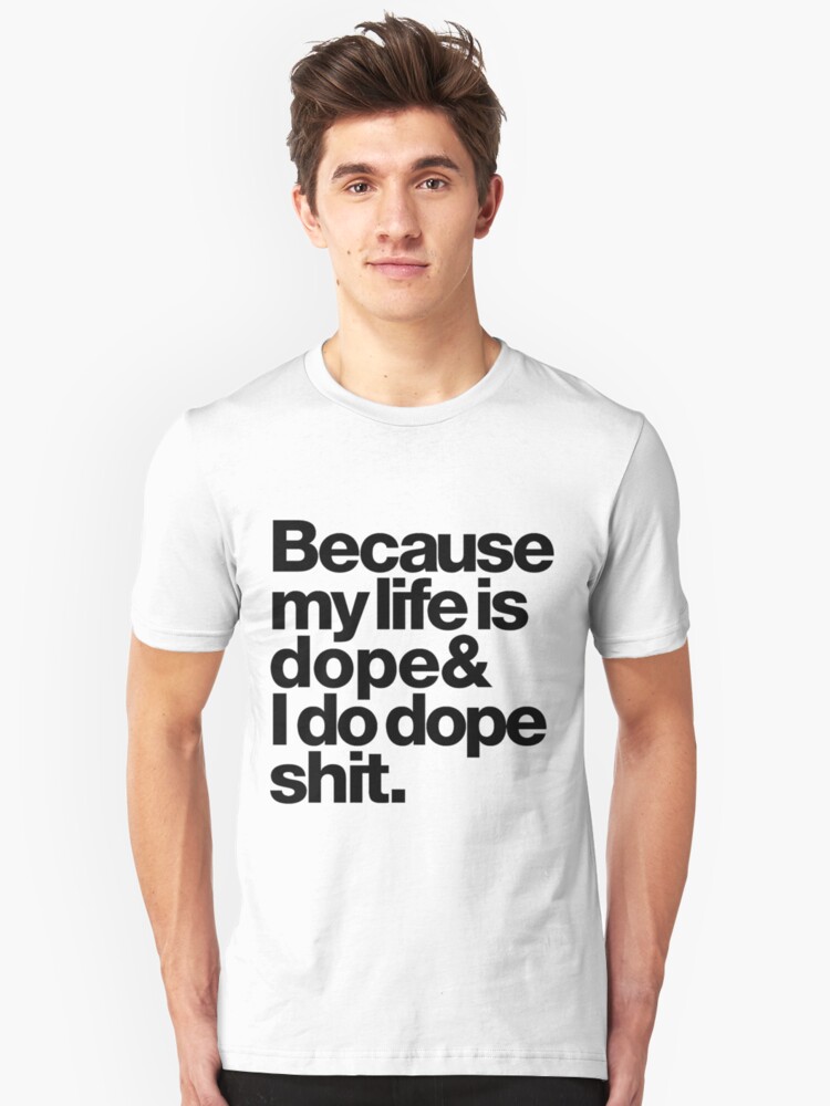 Because My Life is Dope Unisex T-Shirt