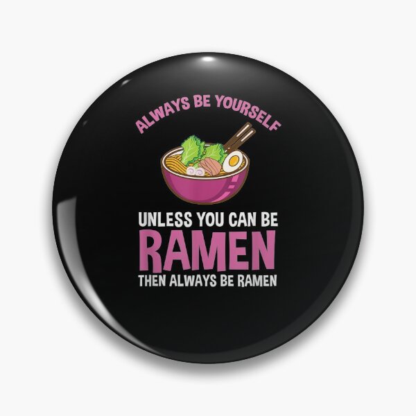 Item preview, Always Be Yourself Unless You Can Be Ramen  designed and sold by jerrie9.