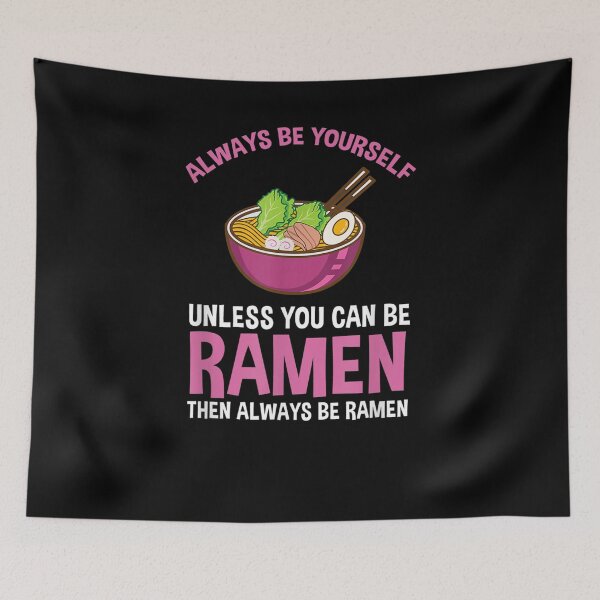 Item preview, Always Be Yourself Unless You Can Be Ramen  designed and sold by jerrie9.