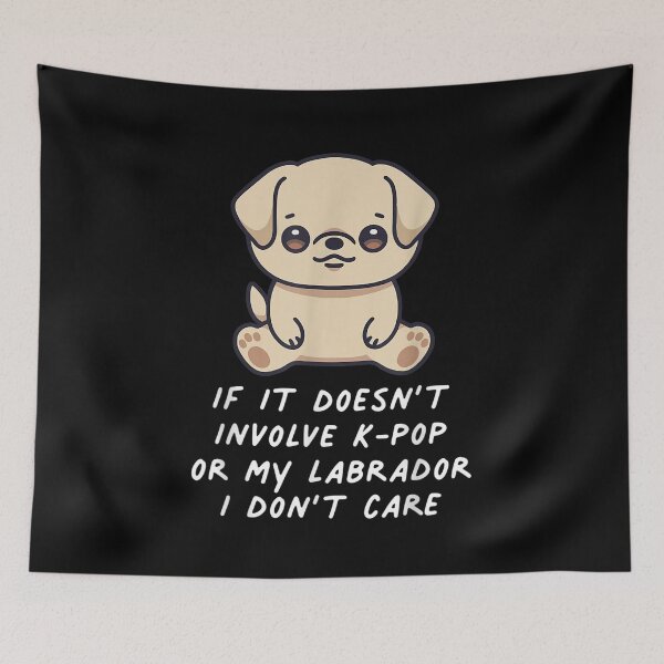 Item preview, If It Doesn't Involve K Pop Or My Labrador I Don't Care Dog  designed and sold by laurader.