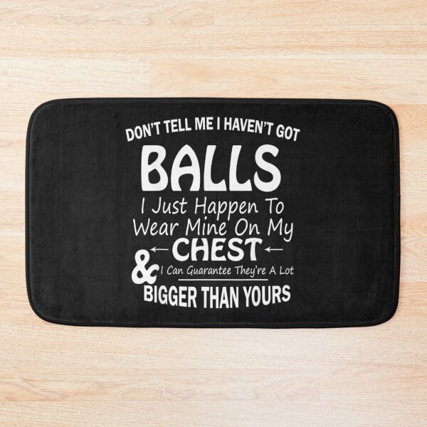 Item preview, Dont Tell Me I Havent Got Balls I Just Happen To Wear Mine designed and sold by coraclr.