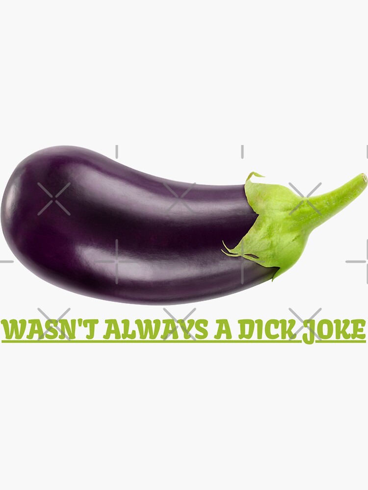 "Eggplant Was Not Always A Dick Joke Funny Vegetable Emoji" Sticker for