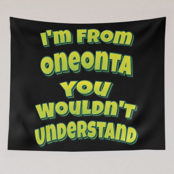 Item preview, I'm From Oneonta You Wouldn't Understand designed and sold by QueensNewYork.