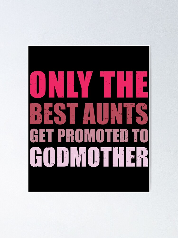 Only The Best Aunts Get Promoted To Godmother Poster For Sale By Hannahrour Redbubble