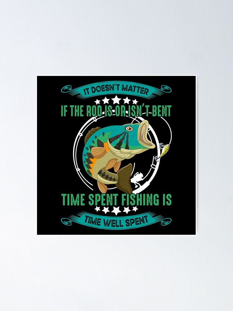 Time Spent Fishing Is Time Well Spent Poster for Sale by DeadBishop
