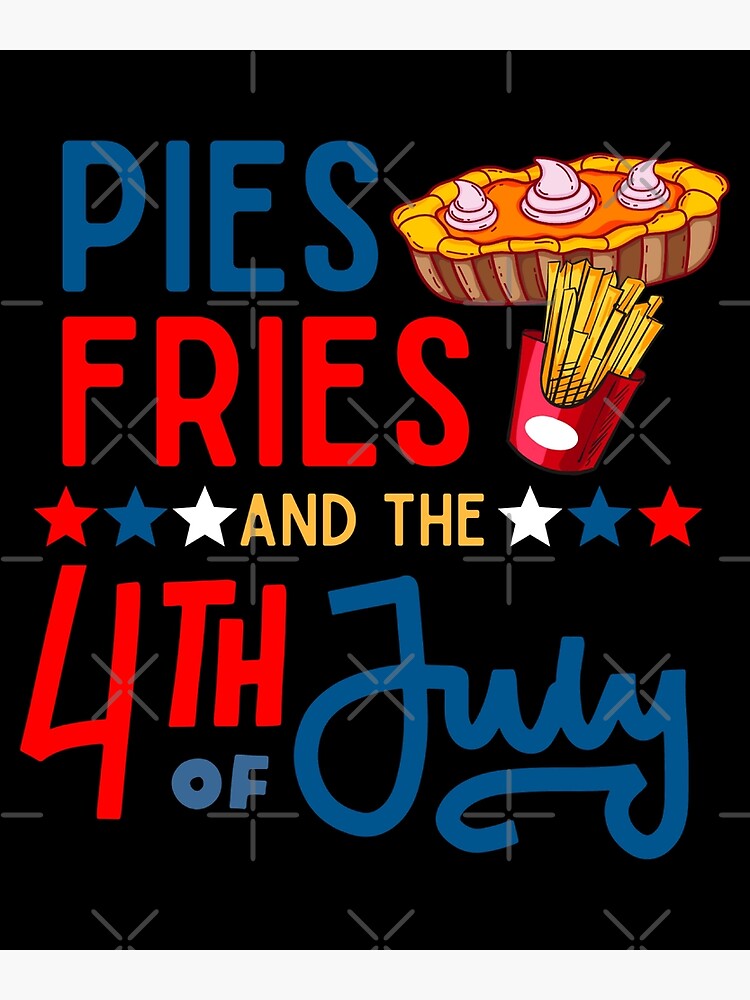 "Pies Fries And The Fourth Of July Freedom" Poster by MixtureDESIGN