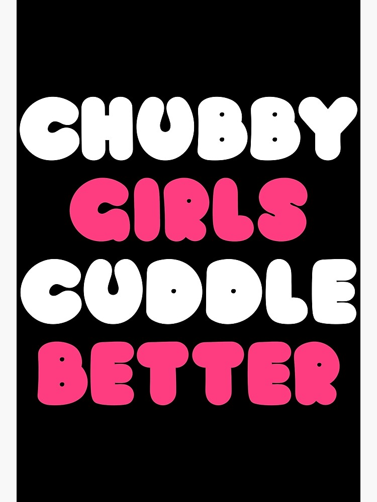 Chubby Girls Cuddle Better Poster For Sale By All Patterns Redbubble