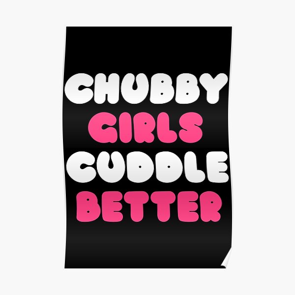 Chubby Girls Cuddle Better Poster For Sale By All Patterns Redbubble 9370