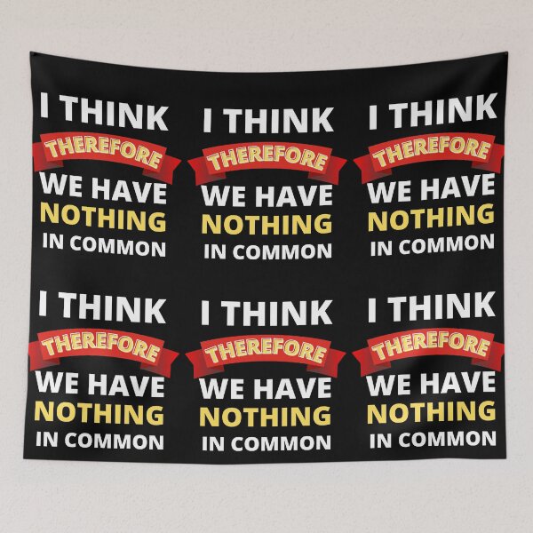 Item preview, I THINK THEREFORE WE HAVE NOTHING IN COMMON designed and sold by RGRamsey.