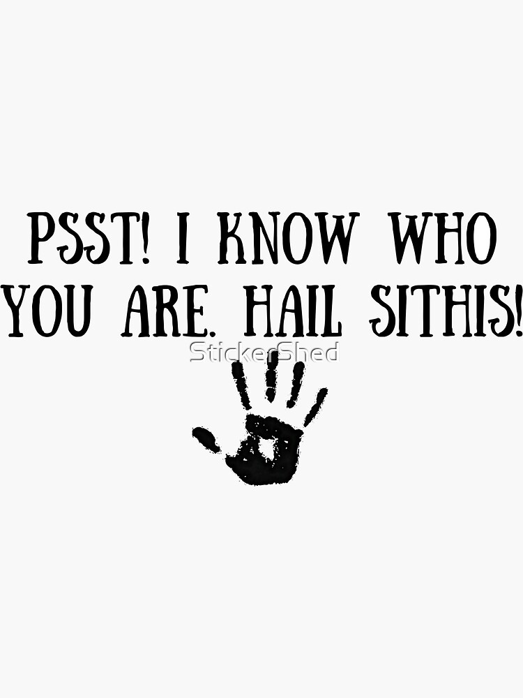 psst i know who you are hail sithis