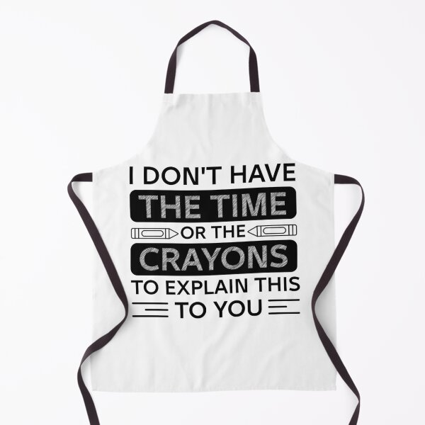Item preview, I Don't Have The Time Or The Crayons to Explain This to You designed and sold by MrStylish97.