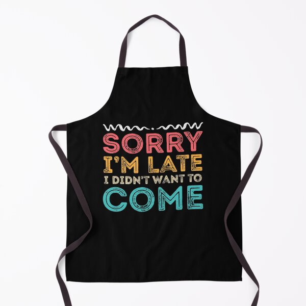 Item preview, Sorry I'm Late I Didn't Want To Come  designed and sold by meedTee.