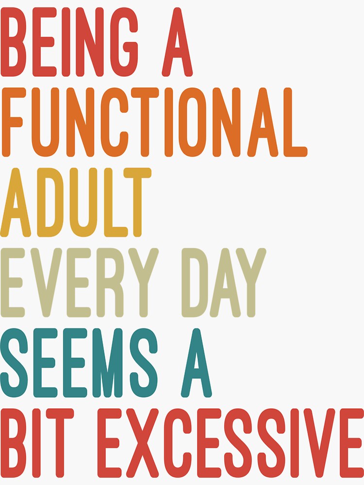 Thumbnail 3 of 3, Sticker, Being a Functional Adult Every Day Seems a Bit Excessive designed and sold by menainizar.