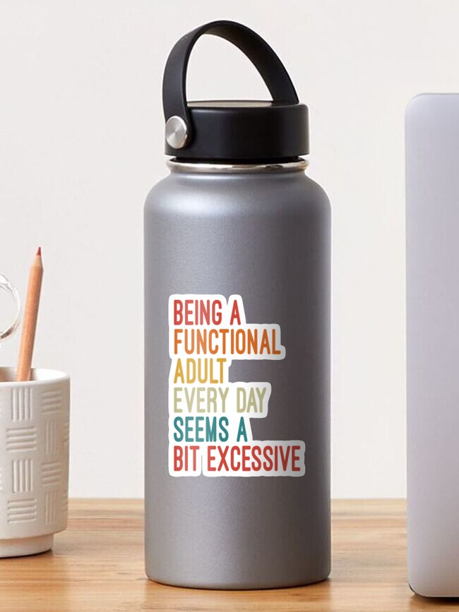 Thumbnail 1 of 3, Sticker, Being a Functional Adult Every Day Seems a Bit Excessive designed and sold by menainizar.