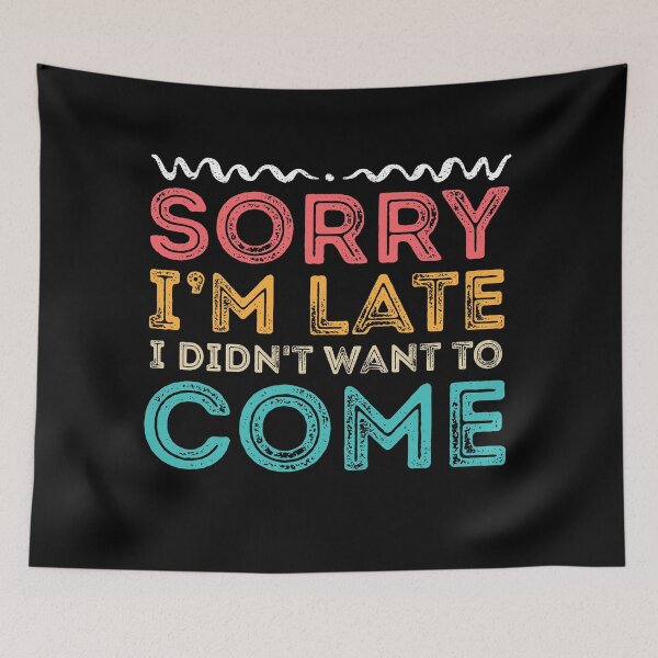 Item preview, Sorry I'm Late I Didn't Want To Come  designed and sold by meedTee.