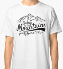 Going to the Mountains is going home Classic T-Shirt