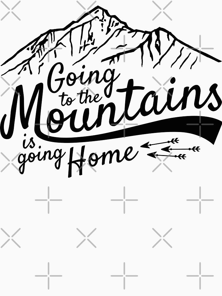 going-to-the-mountains-is-going-home-t-shirt-for-sale-by-posay