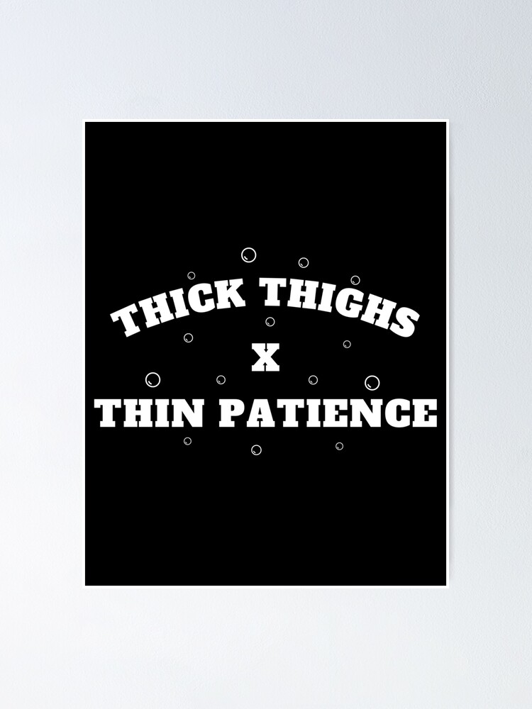 “Thick thighs thin patience " Poster by Lawan2521 | Redbubble