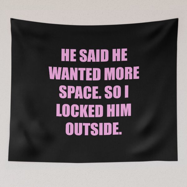 Item preview, he said he wanted more space so i locked him outside designed and sold by Marie Schmidt.