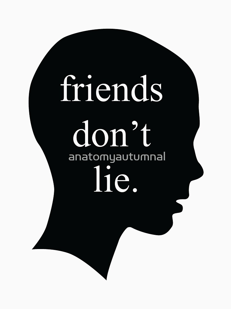 Download "Friends don't lie." T-shirt by anatomyautumnal | Redbubble