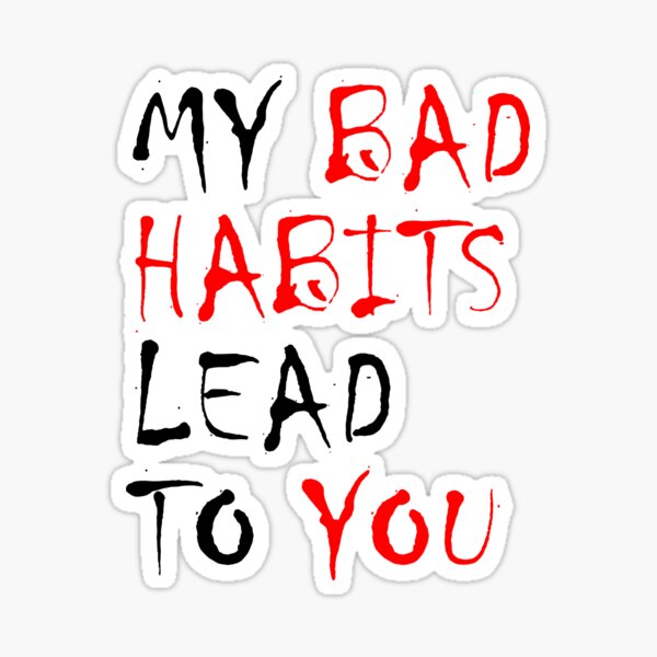 My Bad Habits Lead To You | Said by Ed Sheeran Sticker