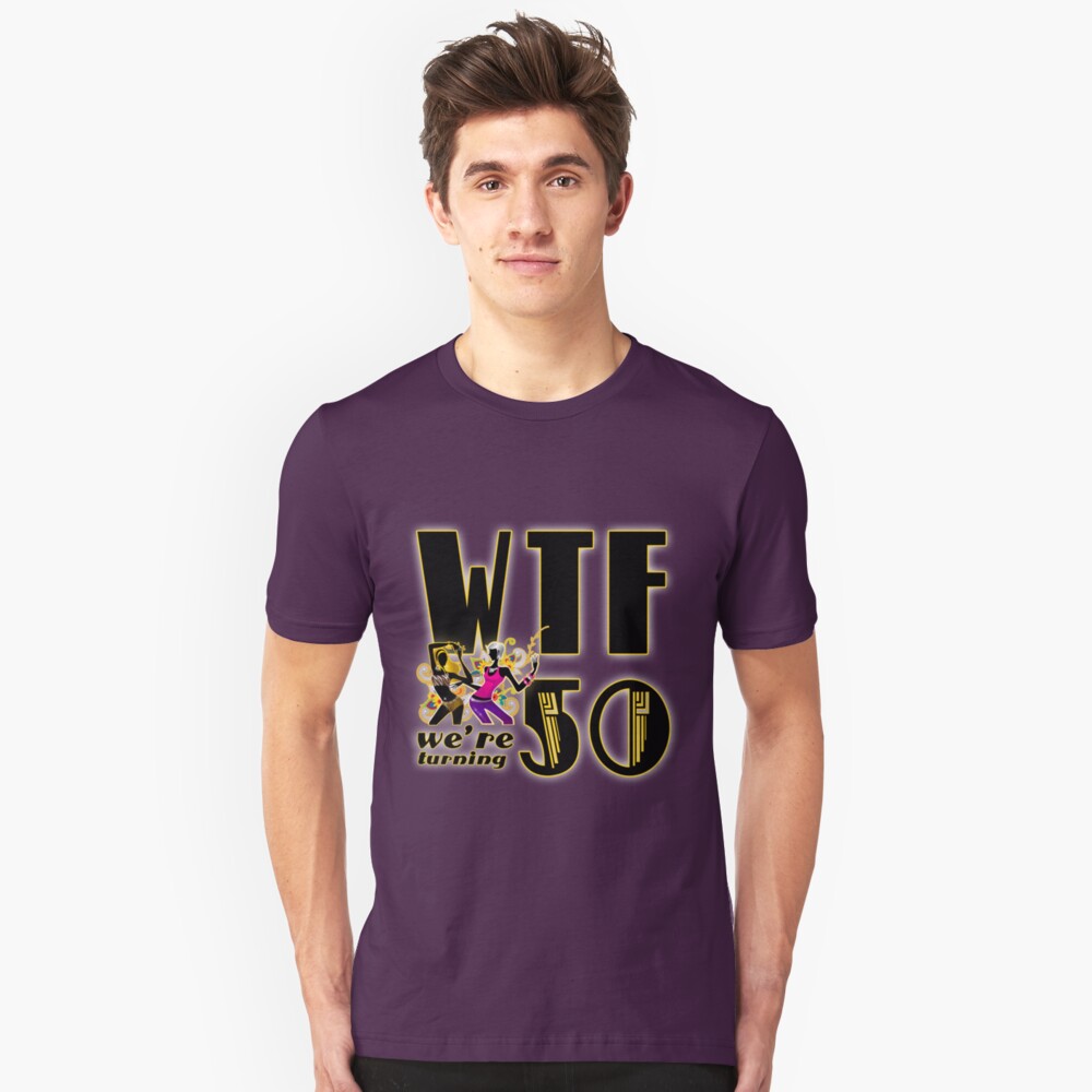 wtf-means-we-re-turning-fifty-unisex-t-shirt-by-ciaobellaltd-redbubble