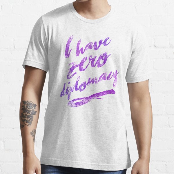 I HAVE ZERO DIPLOMACY Essential T-Shirt