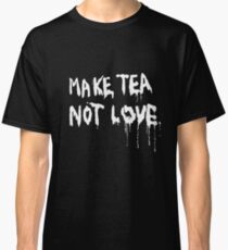 Make Tea Not Love Classic T-Shirt