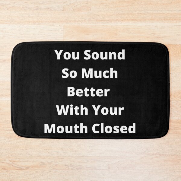 Item preview, You Sound So Much Better With Your Mouth Closed designed and sold by Fabuluss4Life.