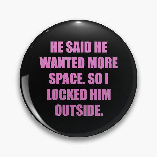 Item preview, He said he wanted more space, so I locked him outside designed and sold by chococaramels.