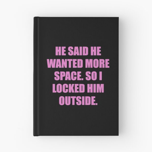 Item preview, He said he wanted more space, so I locked him outside designed and sold by chococaramels.