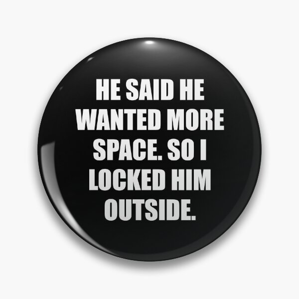 Item preview, He said he wanted more space, so I locked him outside designed and sold by chococaramels.