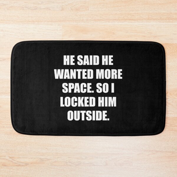 Item preview, He said he wanted more space, so I locked him outside designed and sold by chococaramels.