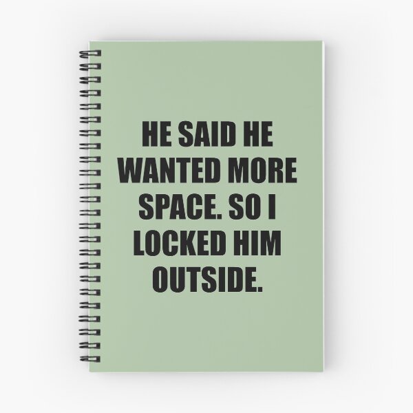 Item preview, He said he wanted more space, so I locked him outside designed and sold by chococaramels.