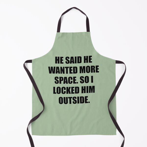 Item preview, He said he wanted more space, so I locked him outside designed and sold by chococaramels.