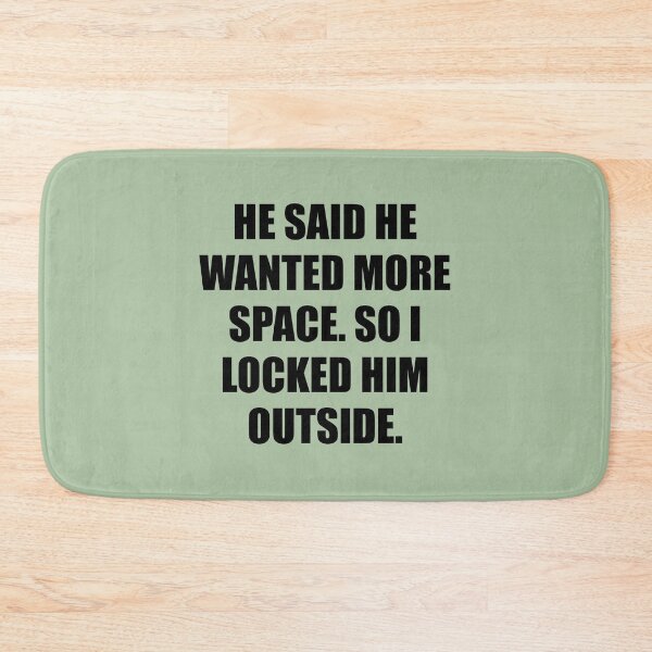 Item preview, He said he wanted more space, so I locked him outside designed and sold by chococaramels.