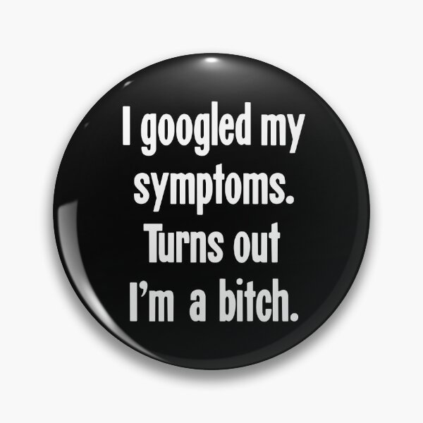 Item preview, I Googled My Symptoms. Turns Out I'm A Bitch. designed and sold by Good-Looking Corpse.