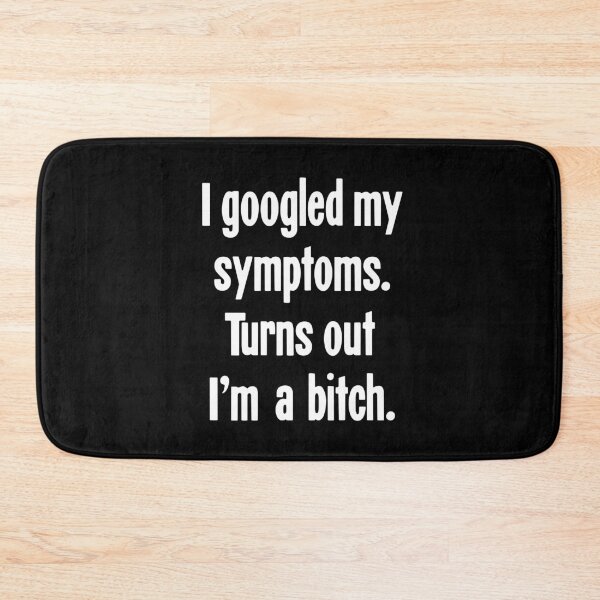 Item preview, I Googled My Symptoms. Turns Out I'm A Bitch. designed and sold by Good-Looking Corpse.
