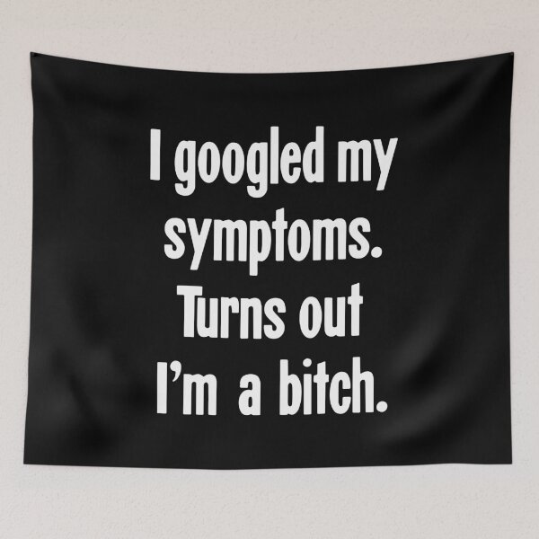 Item preview, I Googled My Symptoms. Turns Out I'm A Bitch. designed and sold by Good-Looking Corpse.