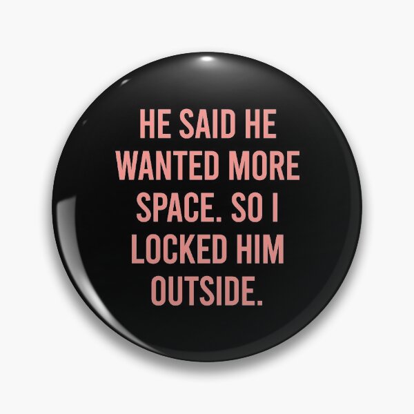 Item preview, He said he wanted more space, so I locked him outside designed and sold by chococaramels.
