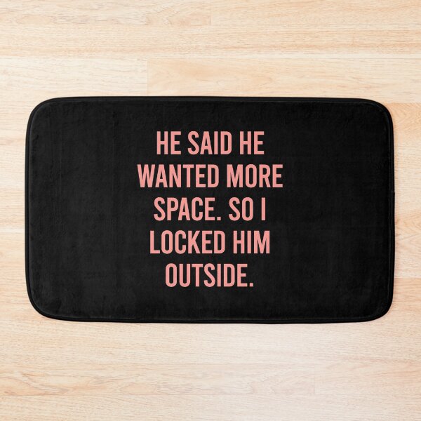 Item preview, He said he wanted more space, so I locked him outside designed and sold by chococaramels.