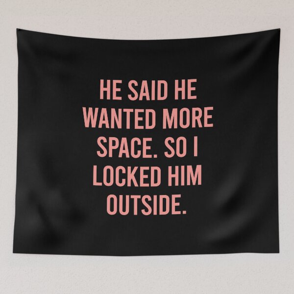 Item preview, He said he wanted more space, so I locked him outside designed and sold by chococaramels.