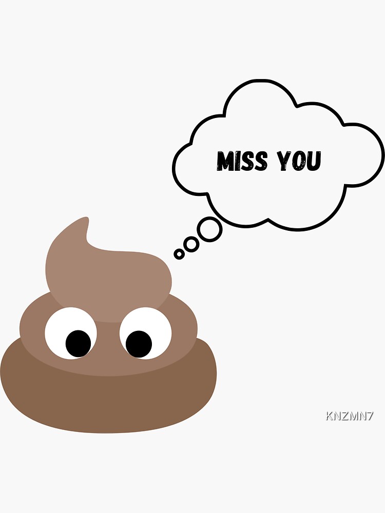 Cute poop miss you.\