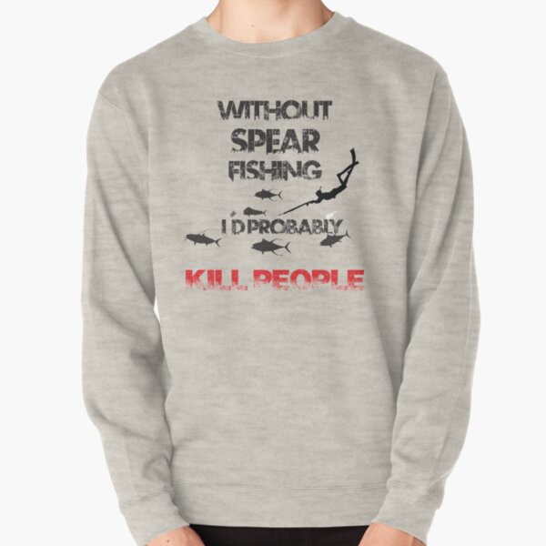 WITHOUT SPEARFISHING I'D PROBABLY KILL PEOPLE Sudadera sin capucha