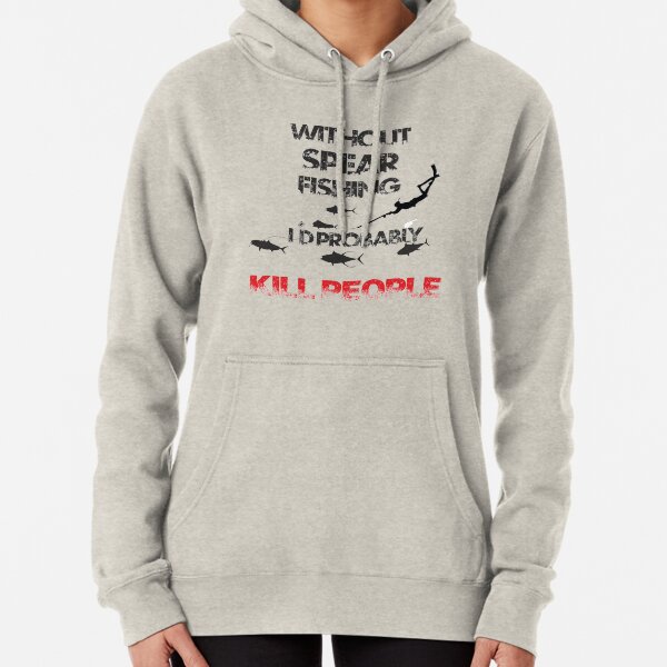 WITHOUT SPEARFISHING I'D PROBABLY KILL PEOPLE Sudadera con capucha