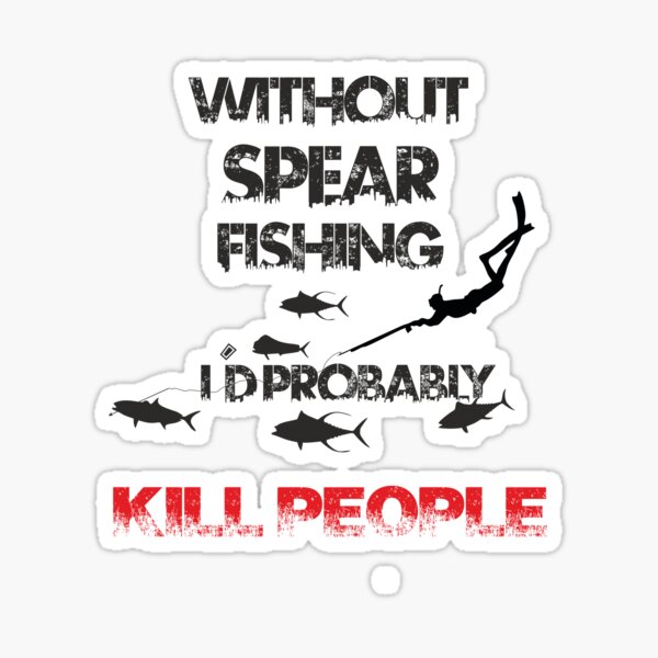 WITHOUT SPEARFISHING I'D PROBABLY KILL PEOPLE Pegatina