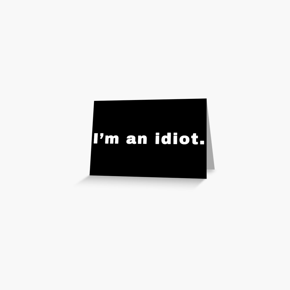 You're An Idiot. @josh90707 #quote Greeting Card by Morgan M