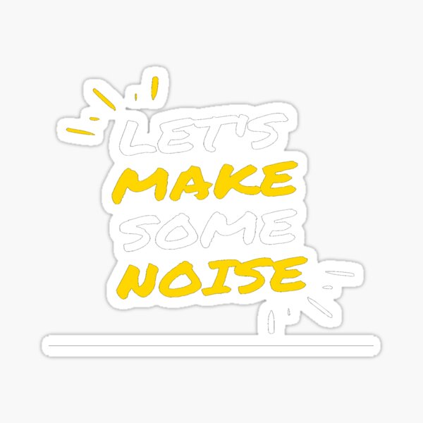 Make Some Noise Make Some Noize Sticker - Make Some Noise Make