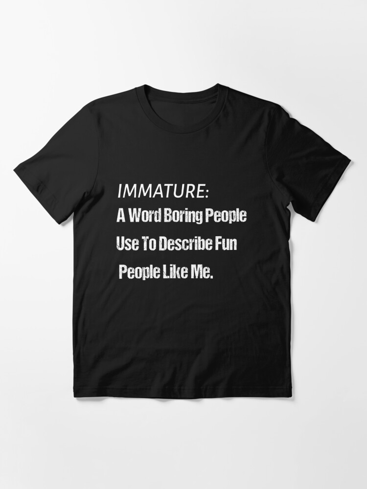 Immature Un Mot ennuyeux Personnes Humour Utiliser nouveauté Graphique Sarcastique drôle T-Shirt 